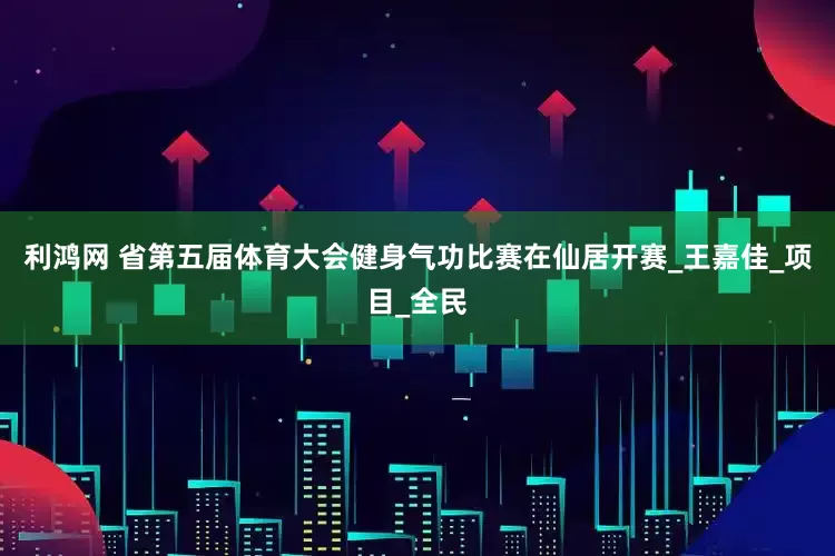 利鸿网 省第五届体育大会健身气功比赛在仙居开赛_王嘉佳_项目_全民