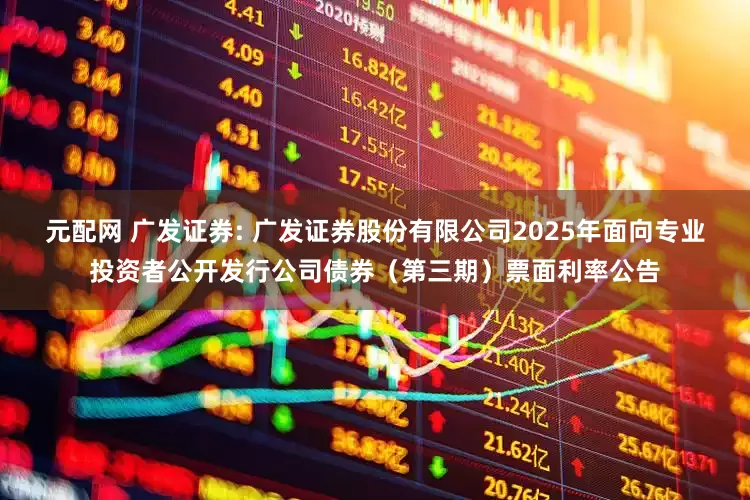 元配网 广发证券: 广发证券股份有限公司2025年面向专业投资者公开发行公司债券（第三期）票面利率公告